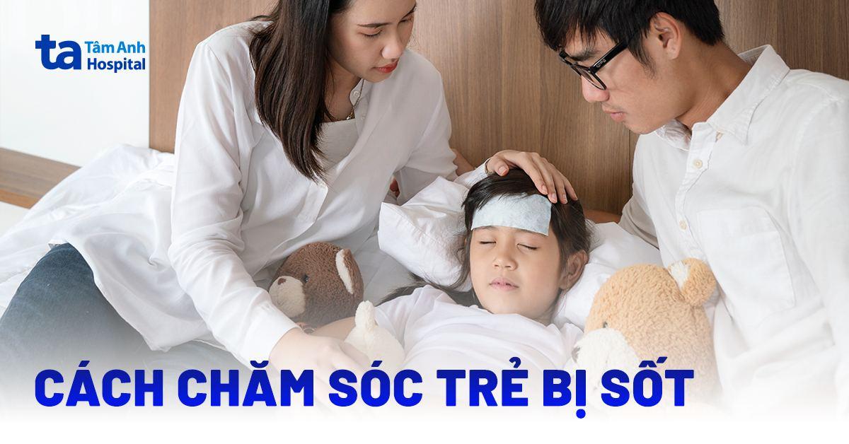 Chăm sóc trẻ bị sốt đúng cách