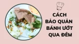 Bánh cuốn để tủ lạnh được bao lâu? Bí quyết bảo quản bánh cuốn chuẩn vị