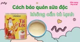 Bảo quản sữa đặc trong tủ lạnh đúng cách: Bí quyết giữ trọn vị ngon