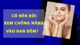 [SỰ THẬT] Có nên bôi Kem chống nắng vào ban đêm không?