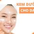 [Review] Top 15 Kem dưỡng Ẩm tốt nhất hiện nay 2022