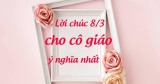 1001+ Lời chúc mừng 8 3 cho Cô Giáo hay ý nghĩa