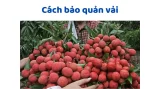 Cách Bảo Quản Vải Trong Tủ Lạnh Đúng Chuẩn Và Hiệu Quả